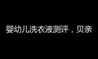 婴幼儿洗衣液测评，贝亲和U