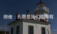 德佬：孔蒂是我们能拥有的最棒的教练；新球员�？马上就会来很多