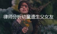 律师分析幼童遭生父女友虐死案：严重或判死刑
�，生父明显失职