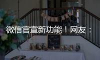 微信官宣新功能
！网友：太方便了