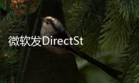 微软发DirectStorage 1.3 增强调度降低开销提高加载性能