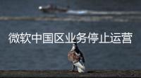 微软中国区业务停止运营	�？不实！实为外包业务迁移