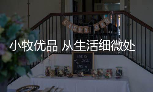 小牧是优品对父母最纯的爱