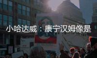 小哈达威：康宁汉姆像是打了10年的老将 他攻防一体