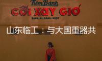 山东临工：与大国重器共攀巅峰！十九年携手擎动山河