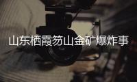 山东栖霞笏山金矿爆炸事故：救援情况复杂、难度较大、任务艰巨