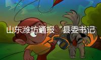 山东潍坊通报“县委书记被企业家实名举报”：已成立调查组