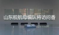 山东舰航母编队将访问香港
�，对外开放预约指南→