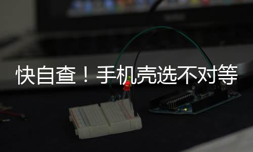 特征建议大家定期更换手机壳