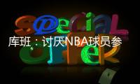 库班：讨厌NBA球员参加奥运 我们承担风险 奥委会FIBA和NBC却大赚
