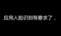 应用人脸识别有要求了，9个关键词看要点