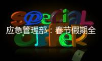 应急管理部	：春节假期全国安全形势总体平稳
