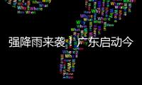 强降雨来袭	！广东启动今年首次防汛Ⅳ级应急响应