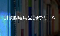 引领厨电用品新时代，AUG传承德系工匠精神