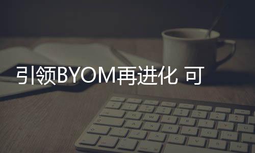 再进显示效果与BYOM于一体