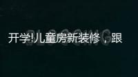 开学!儿童房新装修
，跟着鲁丽家居飞去快乐星球
