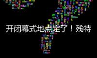 开闭幕式地点定了！残特奥会比赛总日程公布