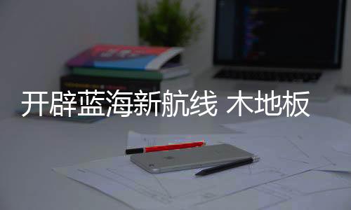 木地板市场竞争激烈