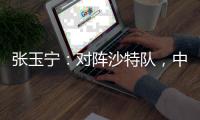张玉宁	：对阵沙特队，中国队准备好了