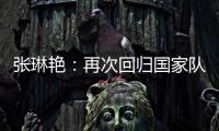 张琳艳：再次回归国家队	
，感觉很好
，时刻准备着