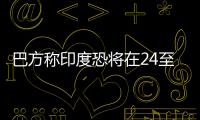 巴方称印度恐将在24至36小时内动武�
，印方暂无回应