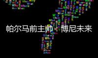 帕尔马前主帅：博尼未来潜力巨大，国米签下他是笔好交易