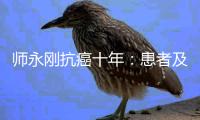 师永刚抗癌十年：患者及资本科技人才为何流向美国医疗市场	？