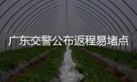 广东交警公布返程易堵点段�，请留意大暴雨天气�！