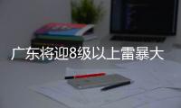 广东将迎8级以上雷暴大风或冰雹，珠海天气→