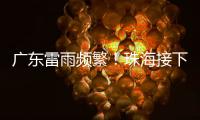 广东雷雨频繁
！珠海接下来阳光阵雨相伴