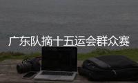 广东队摘十五运会群众赛事活动首金�
！