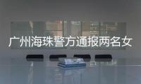 广州海珠警方通报两名女子强行进出管控卡口事件：已治安处罚