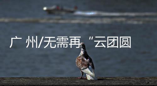 想起要扬手呼唤的云团圆士