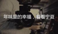 年味里的幸福�	，看看宁夏脱贫“第一年”