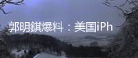 郭明錤爆料：美国iPhone机型的中国生产线已停产