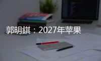 郭明錤�：2027年苹果将推出多款智能眼镜产品