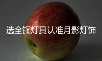 选全铜灯具认准月影灯饰�，十余年品质始终如一