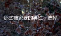 那些被家暴的男性，选择藏起来