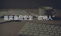 重奖食品安全“吹哨人”：最高按罚没款5%奖励｜周一健