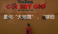 量化“大地震”，“够拍几部《繁花》？”