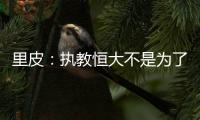 里皮�：执教恒大不是为了钱 暂不支持恒大球员留洋