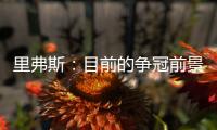 里弗斯	：目前的争冠前景是近20年最开放的 没有绝对的统治级球队