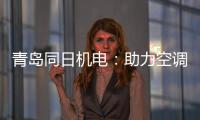 青岛同日机电
	：助力空调企业实现智能制造升级