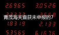 青茂海关查获未申报的7枚钱币，系禁止出境一般文物