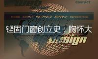 铿固门窗创立史
：胸怀大志造就门窗强企