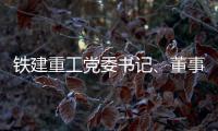 铁建重工党委书记、董事长赵晖与水电八局党委书记
、董事长姜清华会谈