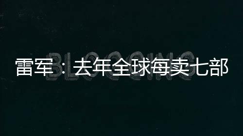 去年我们销售了1.7亿部手机