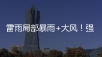 雷雨局部暴雨+大风！强对流天气12日将影响珠海→