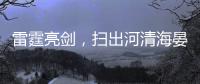 雷霆亮剑，扫出河清海晏	、朗朗乾坤！