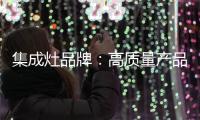 集成灶品牌�：高质量产品成就高端品牌